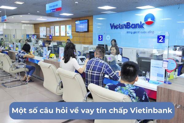 Một số câu hỏi về vay tín chấp Vietinbank